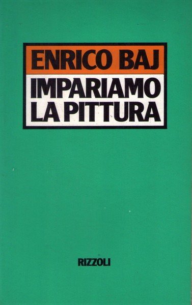 ENRICO BAJ - Impariamo la Pittura. Rizzoli 1° edizione febbraio …