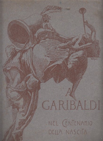 A GARIBALDI NEL CENTENARIO DELLA NASCITA PER CURA DEL COMITATO …