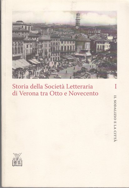 STORIA DELLA SOCIET LETTERARIA DI VERONA TRA OTTO E NOVECENTO. …