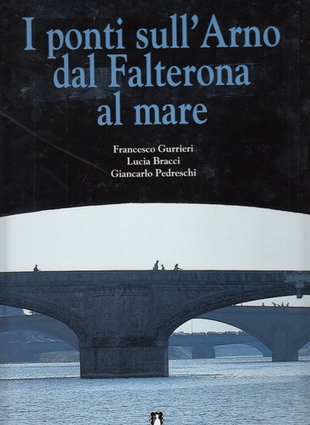 I PONTI SULL'ARNO DAL FALTERONA AL MARE