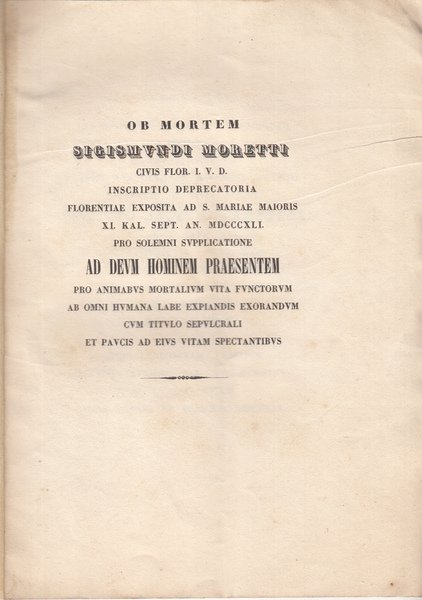 OB MORTEM SIGISMUNDI MORETTI CIVIS FLOR I.V.D.INSCRIPTIO DEPRECATORIA FLORENTIAE EXPOSITA …