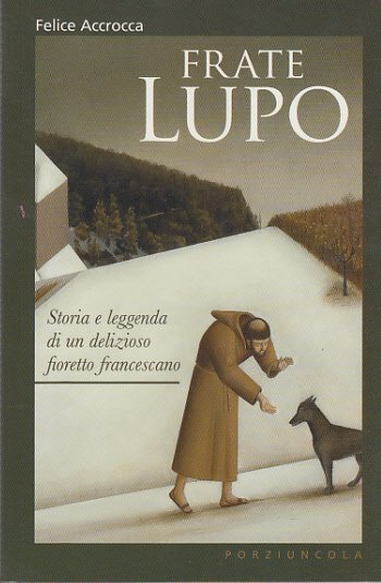 FRATE LUPO STORIA E LEGGENDA DI UN DELIZIOSO FIORETTO FRANCESCANO