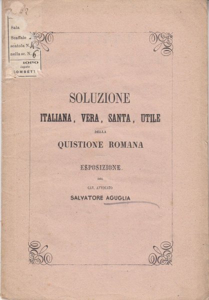 SOLUZIONE ITALIANA, VERA, SANTA, UTILE DELLA QUESTIONE ROMANA ESPOSIZIONE DEL …