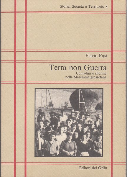 TERRA NON GUERRA. CONTADINI E RIFORME NELLA MAREMMA GROSSETANA (1945 …