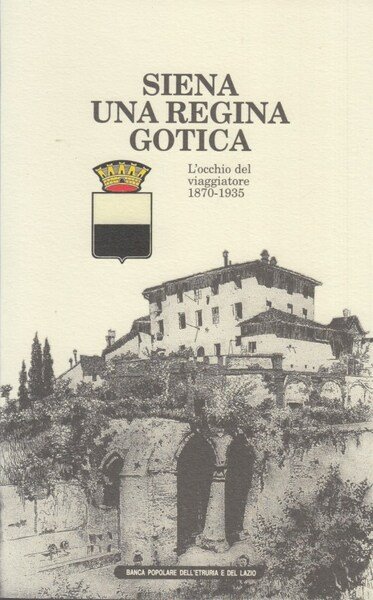 Siena una regina fotica. L'occhio del viaggiatore 1870-1935