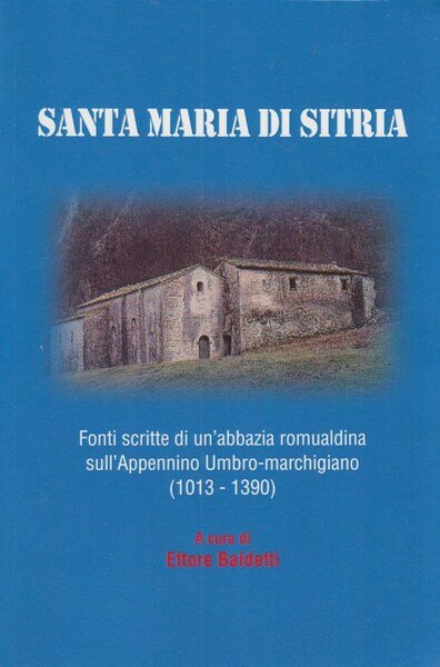 Santa Maria di Sitria. Fonti scritte di un'abbazia romualdina sull'Appennino …