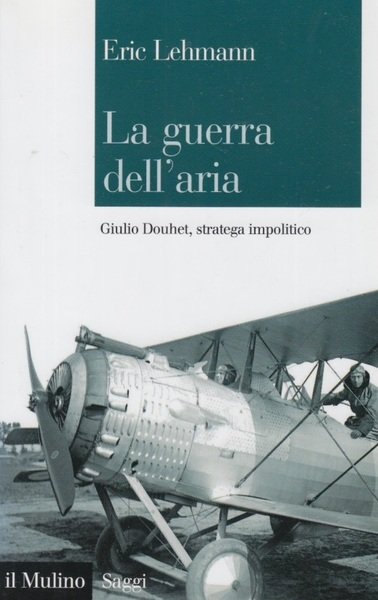 La guerra dell'aria. Giulio Douhet, stratega impolitico