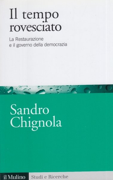 Il tempo rovesciato. La Restaurazione e il governo della democrazia