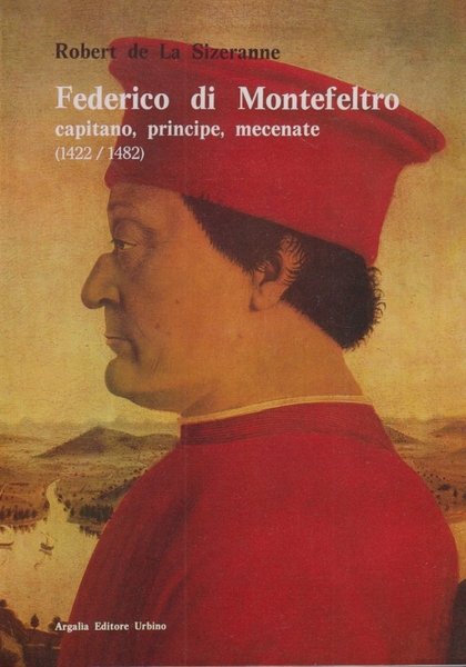 Federico di Montefeltro capitano, principe, mecenate (1422-1482)