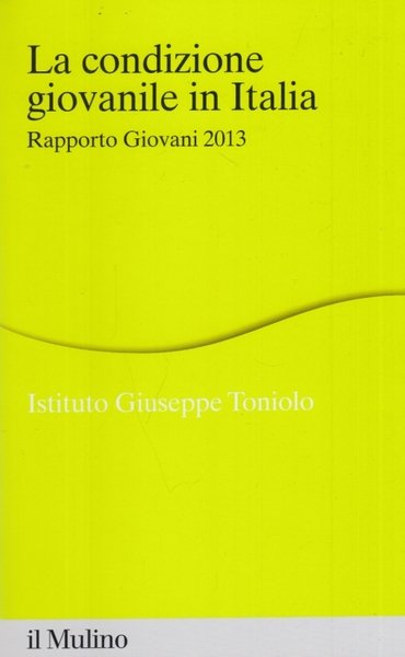 La condizione giovanile in Italia. Rapporto giovani 2013