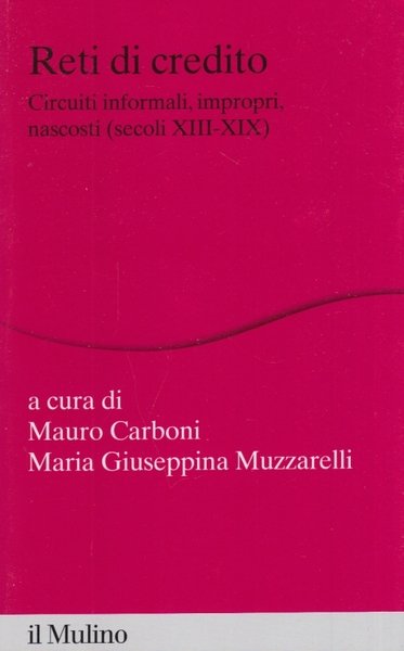 Reti di credito. Circuiti informali, impropri, nascosti (secoli XIII-XIX)