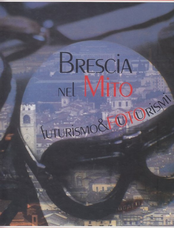 Brescia Nel Mito Futurismo E Futurismi