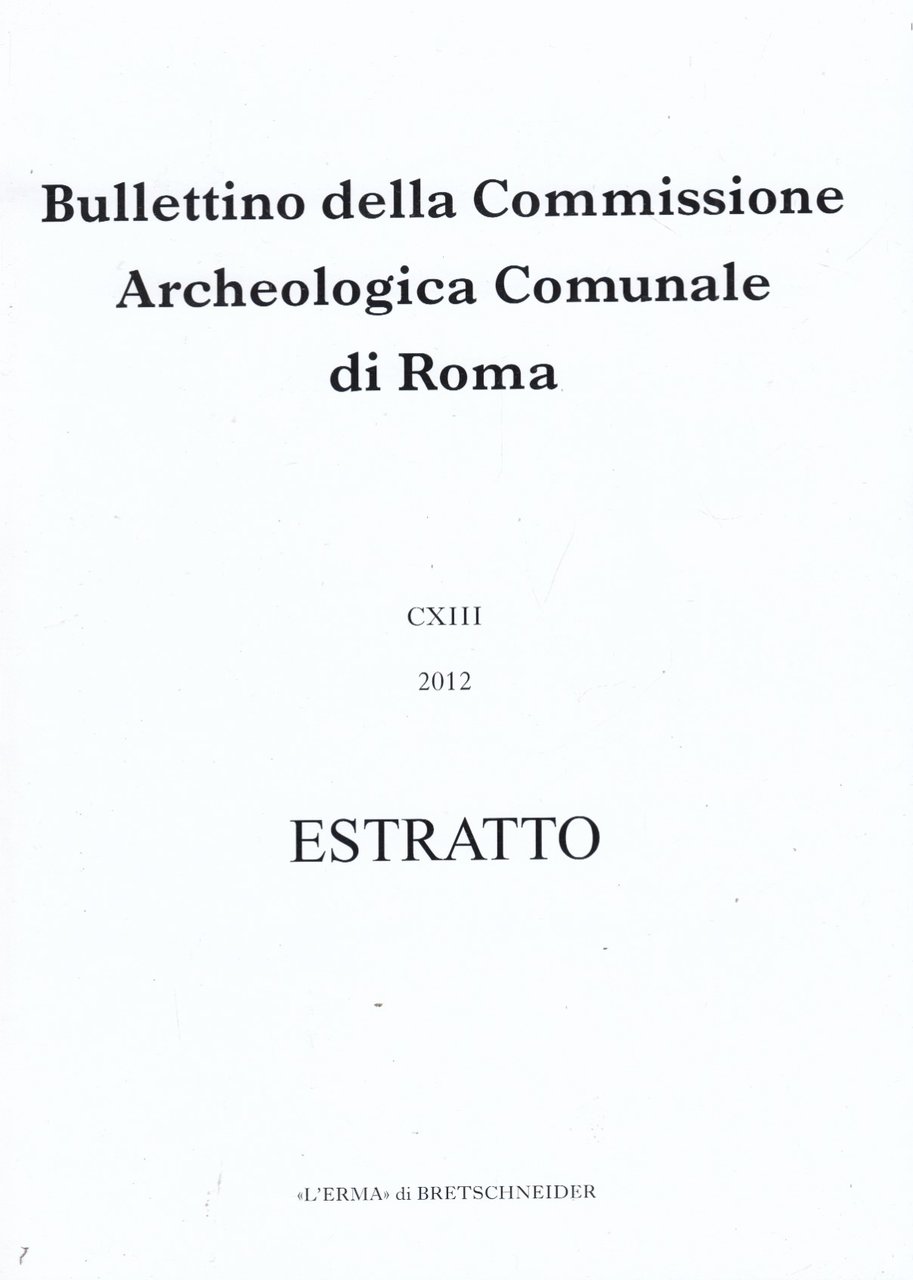 Bullettino della Commissione Archeologica Comunale di Roma CXIII 2012 Estratto. …