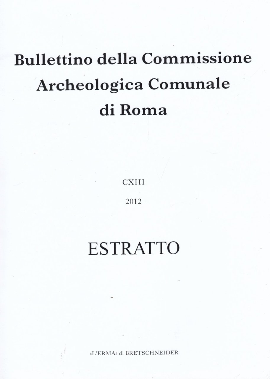 Bullettino della Commissione Archeologica Comunale di Roma CXIII 2012 Estratto. …