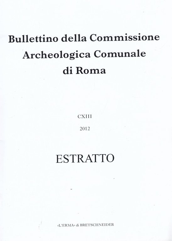 Bullettino della Commissione Archeologica Comunale di Roma CXIII 2012 Estratto. …