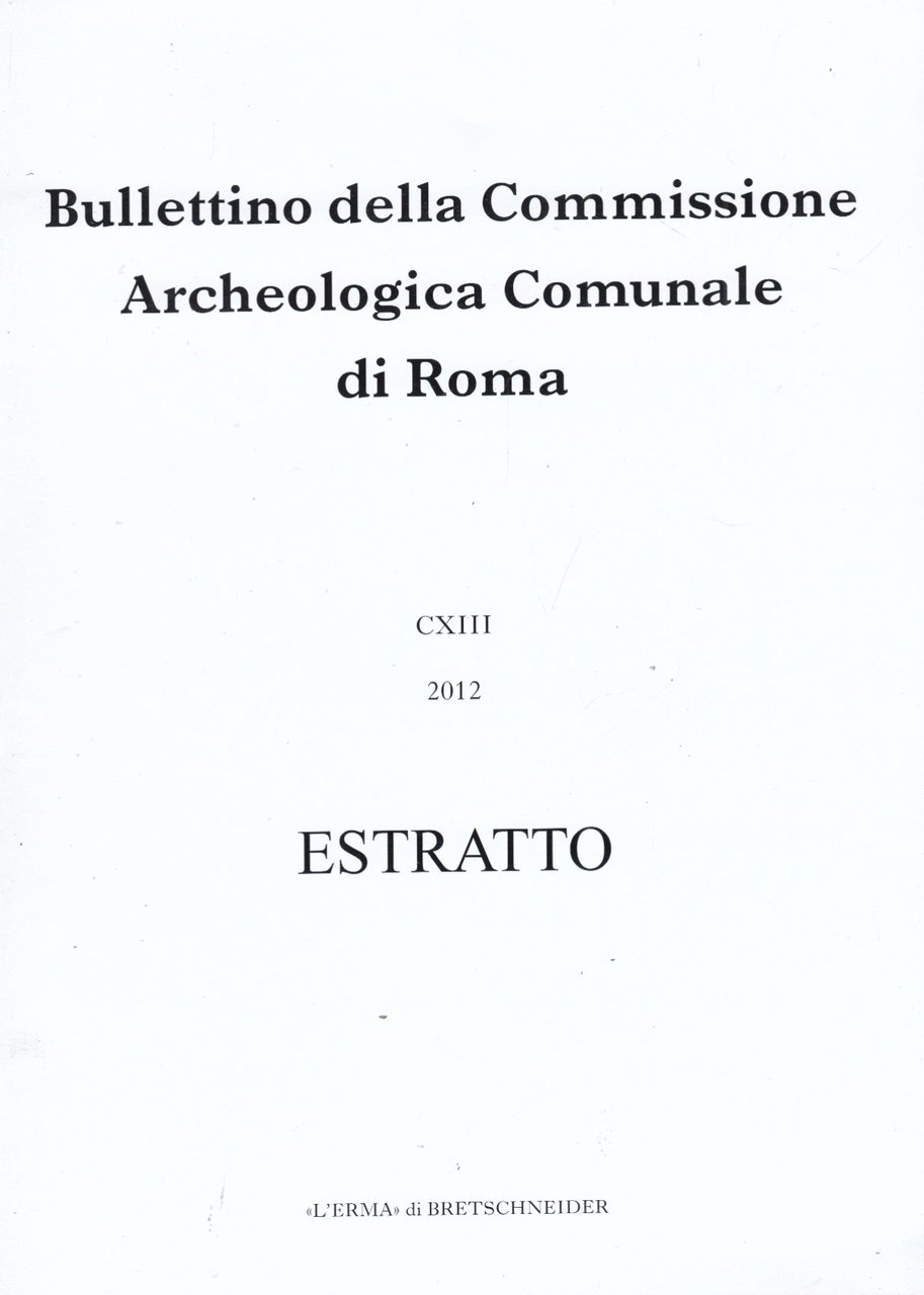 Bullettino della Commissione Archeologica Comunale di Roma CXIII 2012 Estratto. …