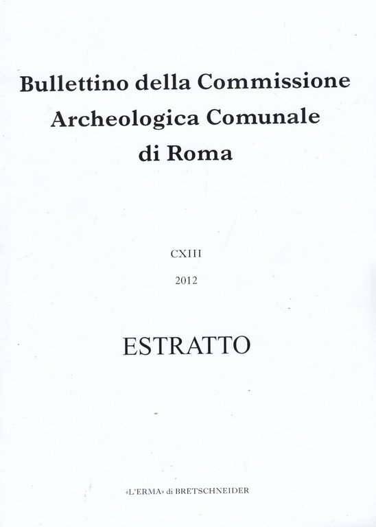 Bullettino della Commissione Archeologica Comunale di Roma CXIII 2012 Estratto. …