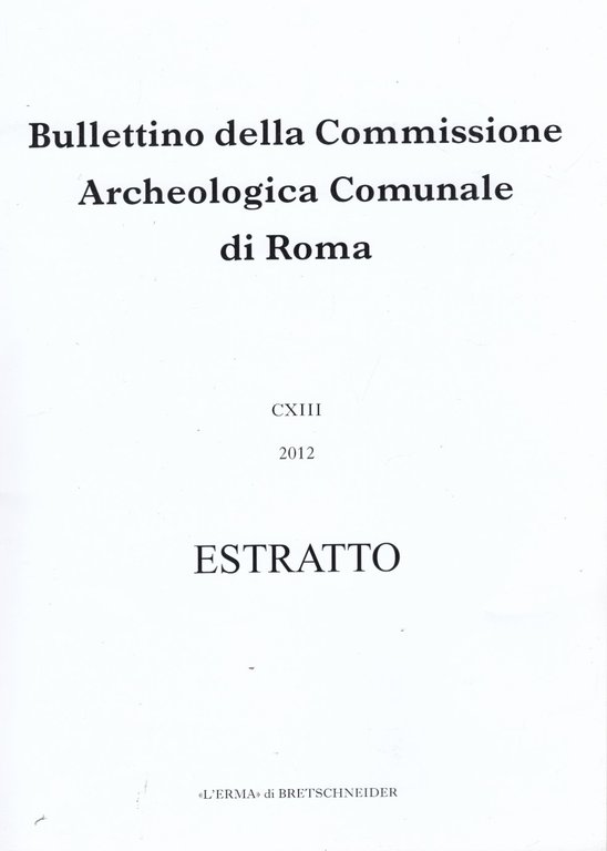 Bullettino della Commissione Archeologica Comunale di Roma CXIII 2012 Estratto. …