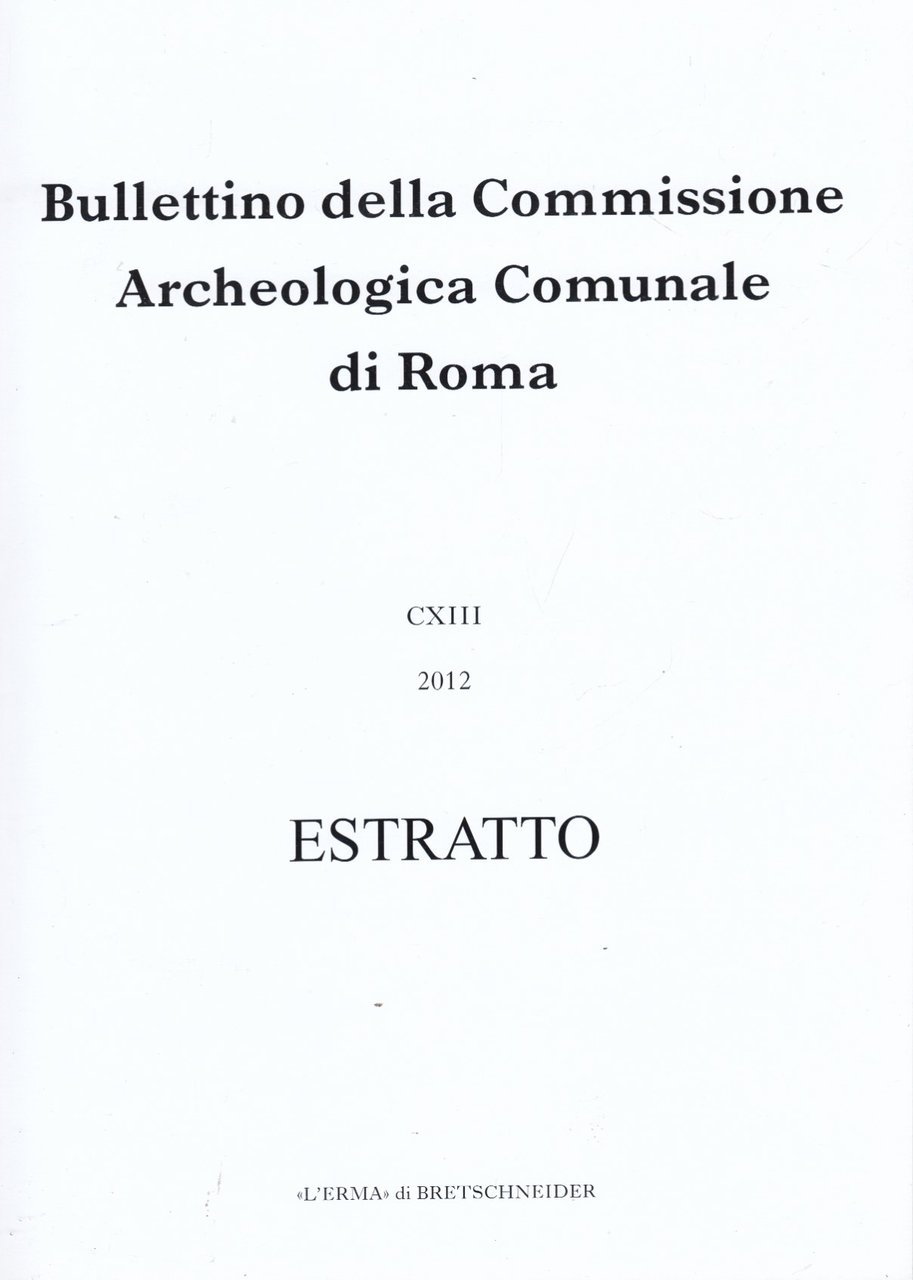 Bullettino della Commissione Archeologica Comunale di Roma CXIII 2012 Estratto. …