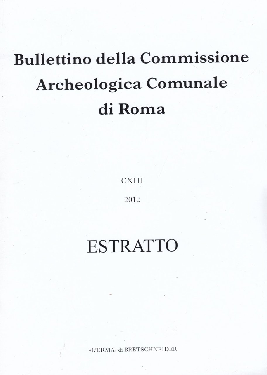 Bullettino della Commissione Archeologica Comunale di Roma CXIII 2012 Estratto. …