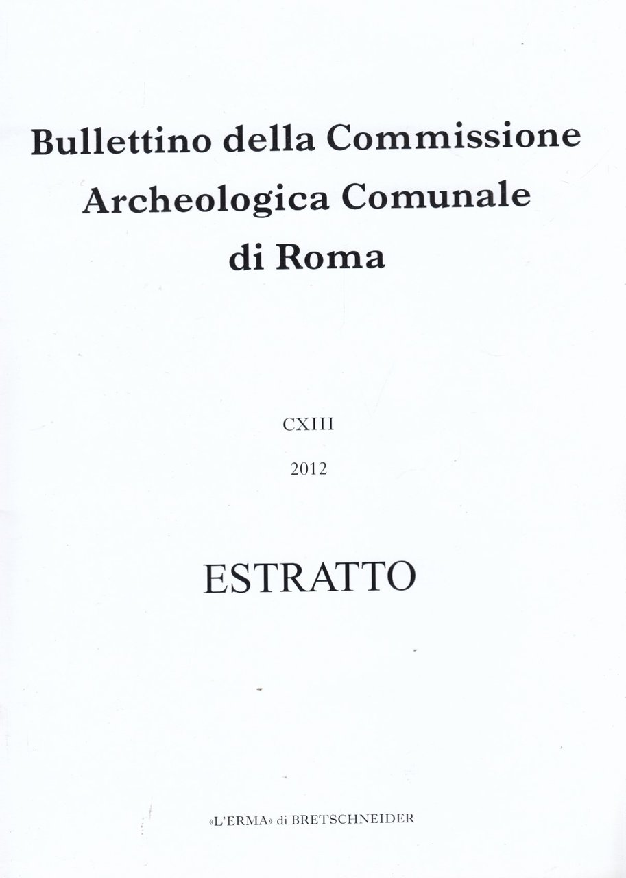 Bullettino della Commissione Archeologica Comunale di Roma CXIII 2012 Estratto. …