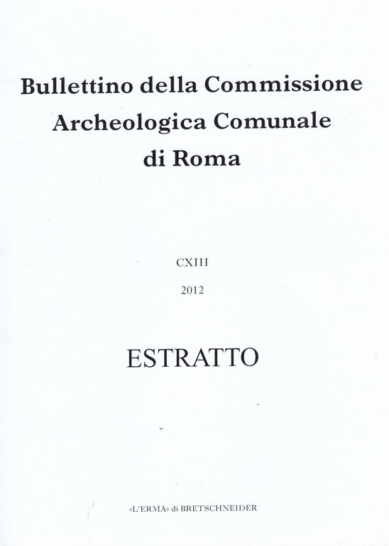 Bullettino della Commissione Archeologica Comunale di Roma CXIII 2012 Estratto. …
