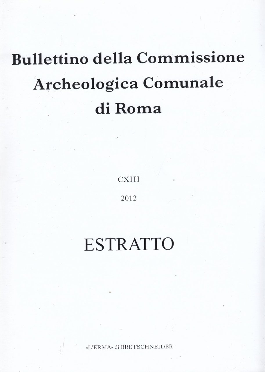 Bullettino della Commissione Archeologica Comunale di Roma CXIII 2012 Estratto. …