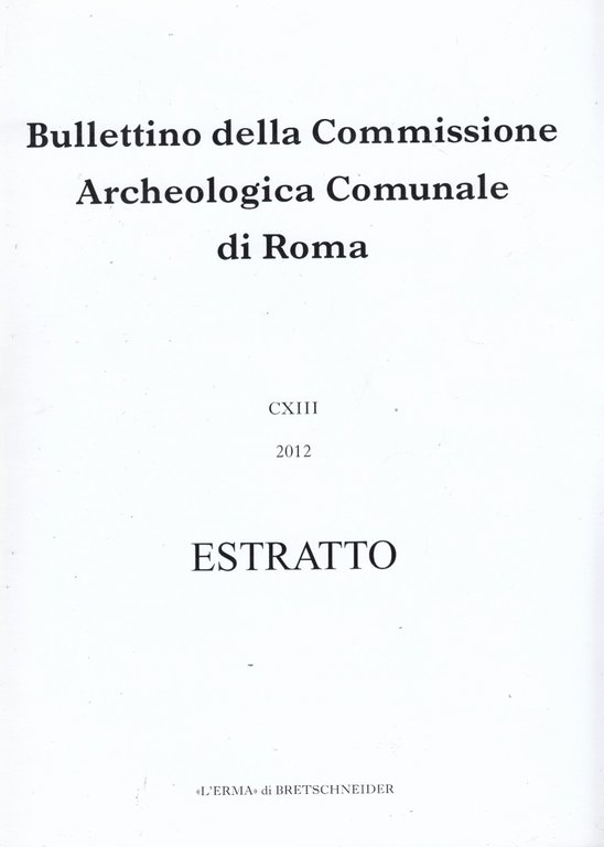 Bullettino della Commissione Archeologica Comunale di Roma CXIII 2012 Estratto. …