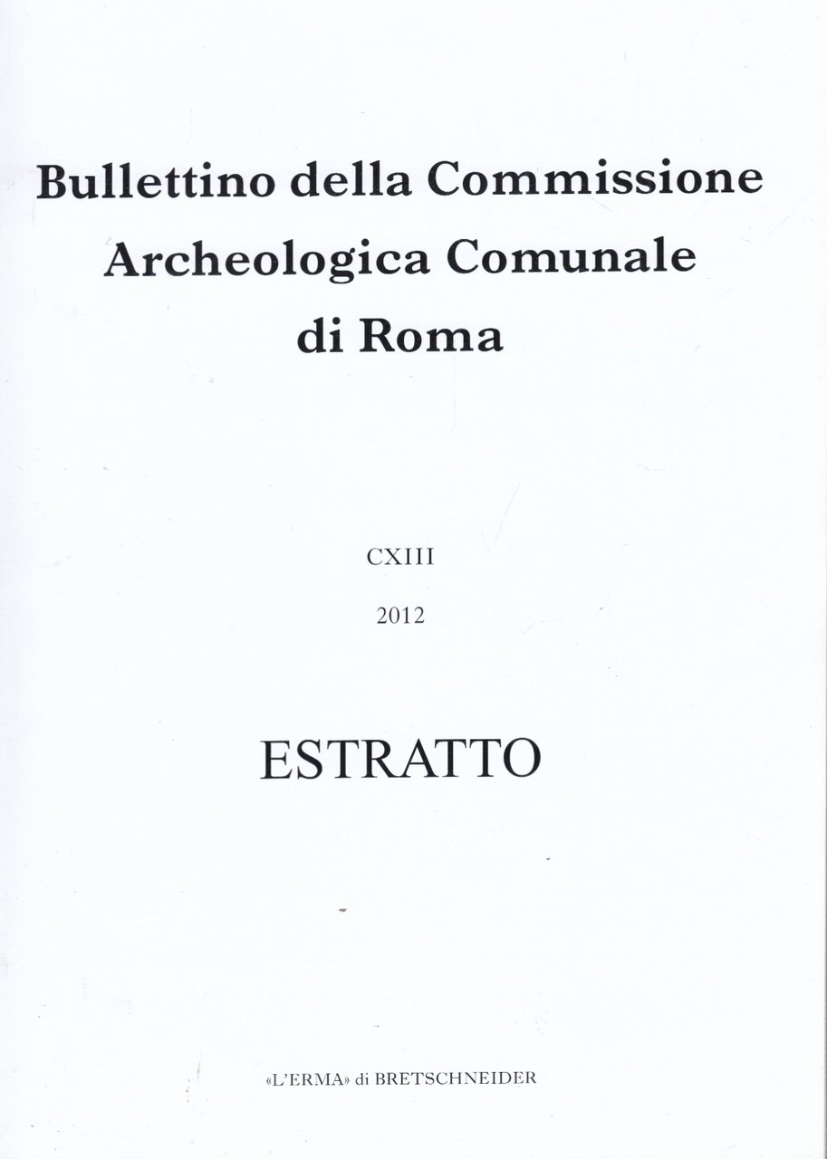 Bullettino della Commissione Archeologica Comunale di Roma CXIII 2012 Estratto. …