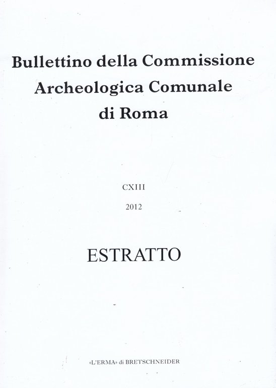 Bullettino della Commissione Archeologica Comunale di Roma CXIII 2012 Estratto. …