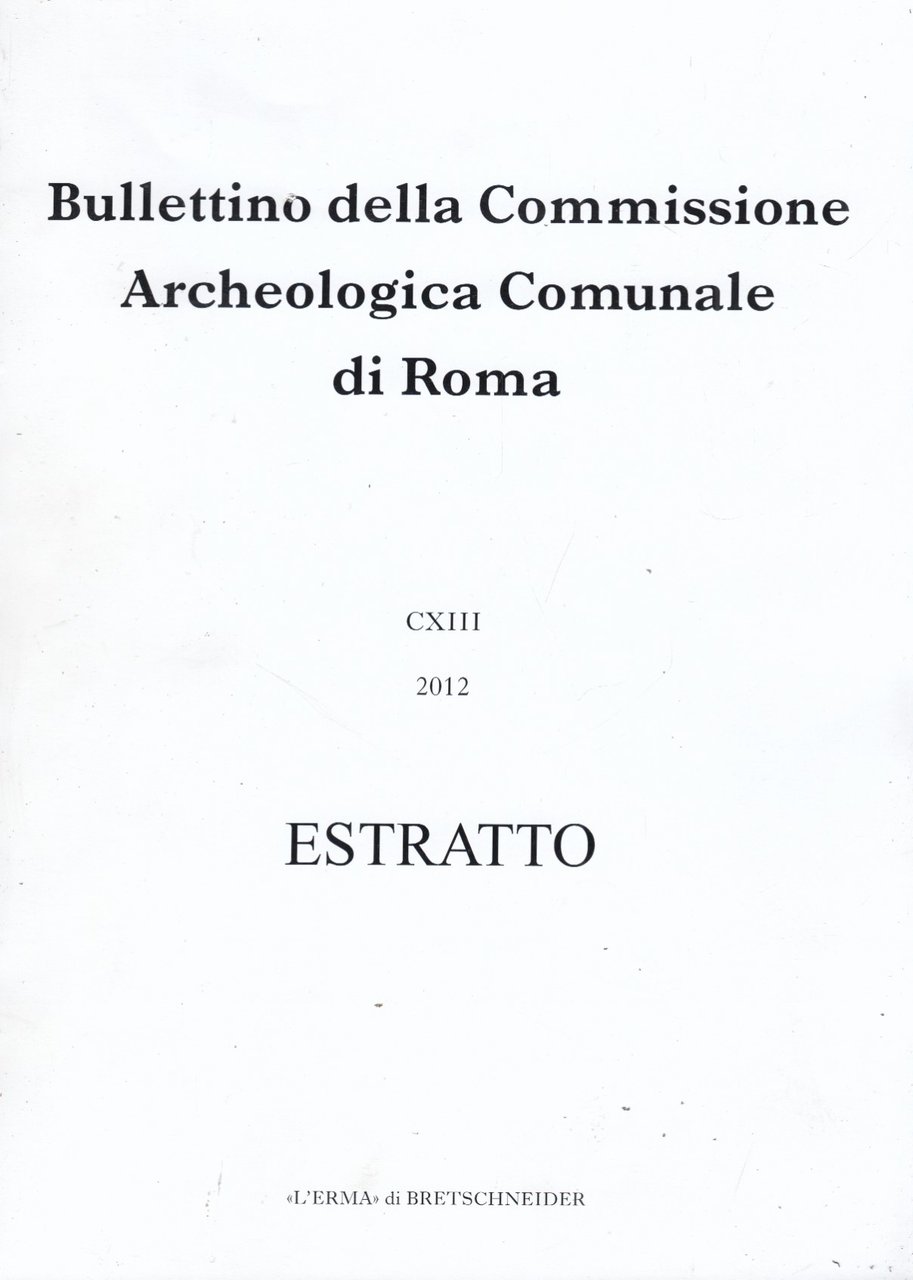 Bullettino della Commissione Archeologica Comunale di Roma CXIII 2012 Estratto. …