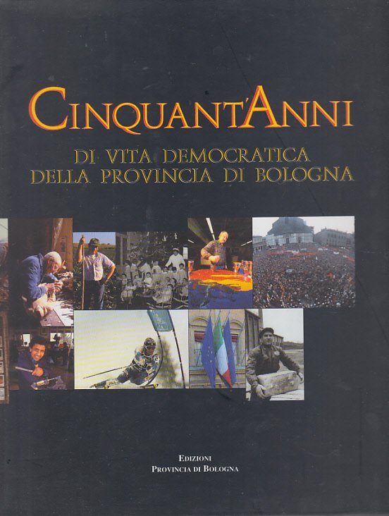 Cinquant'anni Di Vita Democratica Della Provincia Di Bologna Dalla Deputazione …
