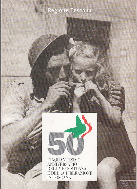Cinquantesimo Anniversario Della Resistenza E Della Liberazione In Toscana.