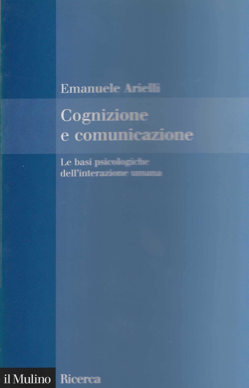 Cognizione e comunicazione. Le basi psicologiche dell'interazione umana