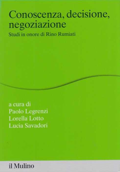 Conoscenza, decisione, negoziazione. Studi in onore di Rino Rumiati