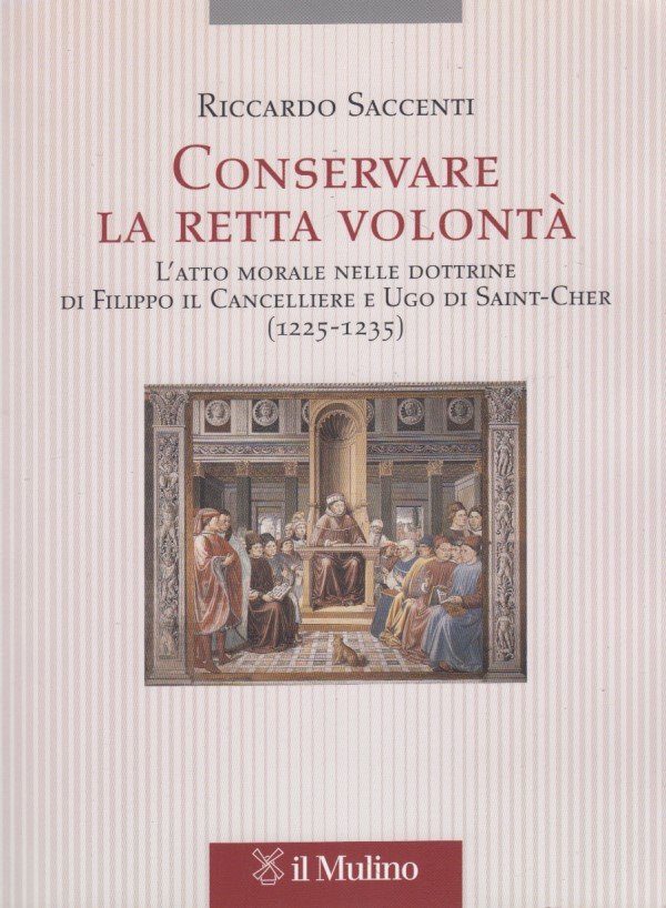 Conservare la retta volont. L'atto morale nelle dottrine di Filippo …