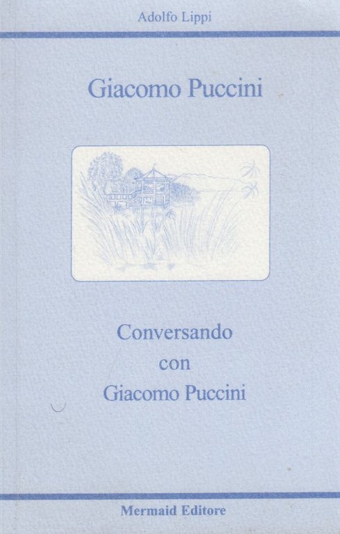 Giacomo Puccini. Conversando con Giacomo Puccini