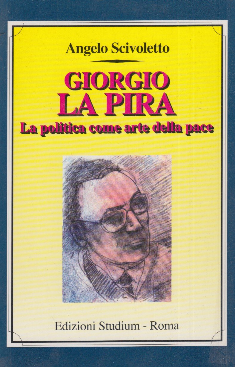 Giorgio La Pira. La politica come arte della pace