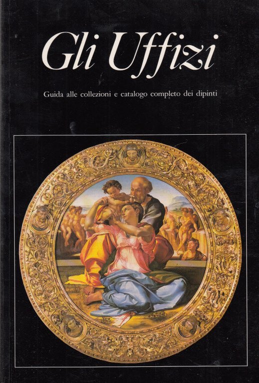 Gli Uffizi Guida Alle Collezioni E Catalogo Completo Dei Dipinti