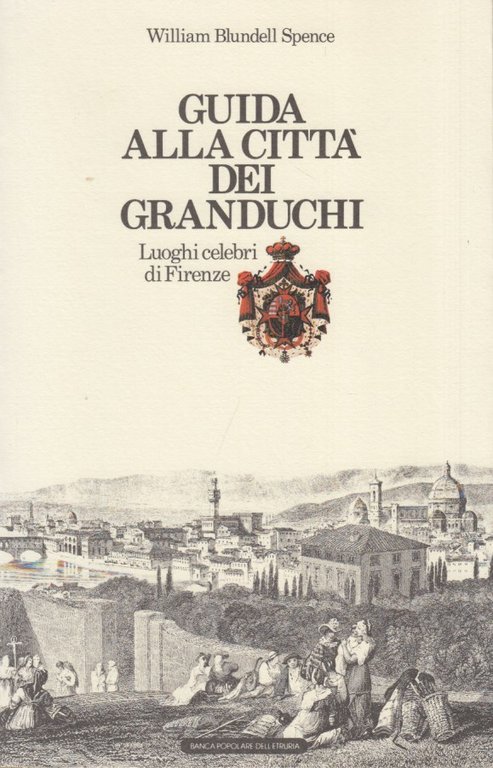 Guida alla citt dei granduchi. Luoghi celebri di Firenze