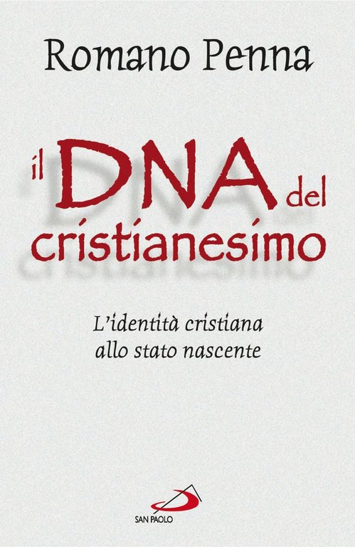 Il DNA del cristianesimo. L'identit cristiana allo stato nascente