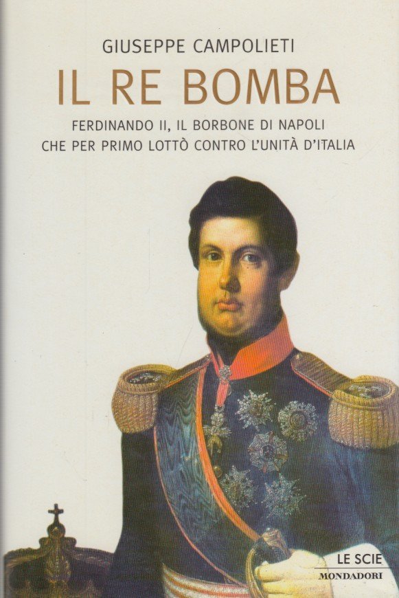 Il Re Bomba. Ferdinando II, il borbone di Napoli che …
