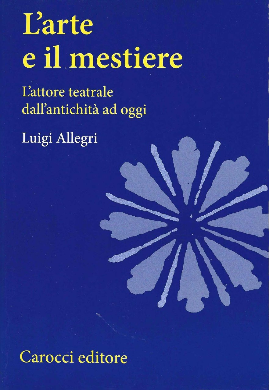 L'arte e il mestiere. L'attore teatrale dall'antichità ad oggi