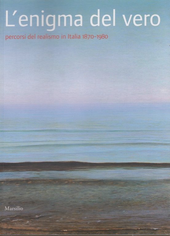 L'enigma del vero. Percorsi del realismo in Italia 1870-1980