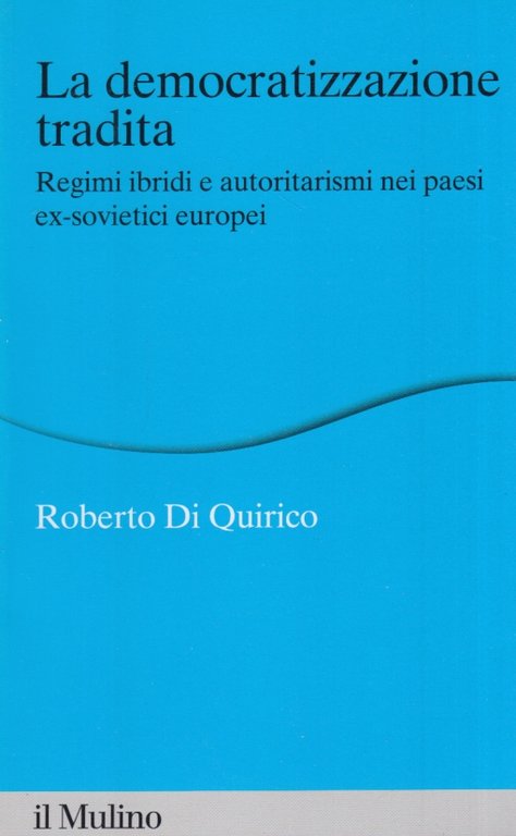 La democratizzazione tradita. Regimi ibridi e autoritarismi nei paesi ex-sovietici …