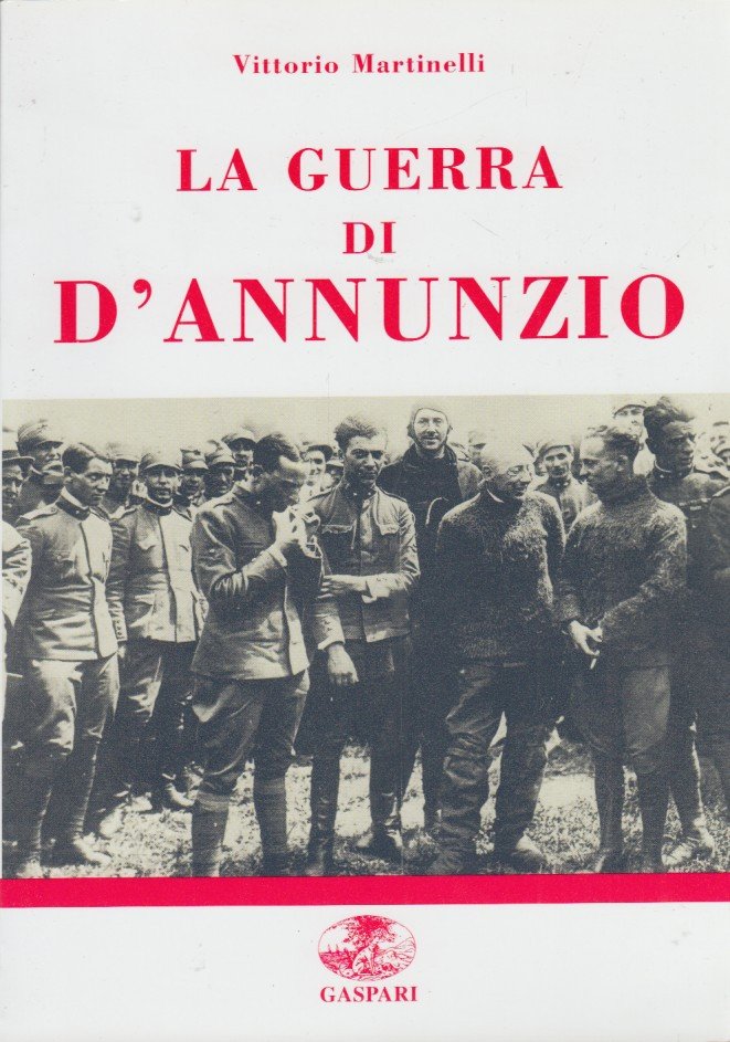 La guerra di D'Annunzio. Da poeta e dandy a eroe …