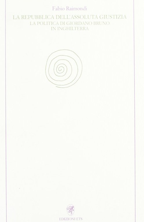 La repubblica dell'assoluta giustizia. La politica di Giordano Bruno in …