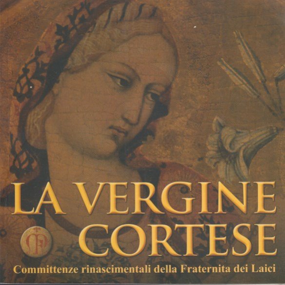 La Vergine cortese. Committenze rinascimentali della Fraternita dei Laici