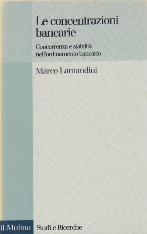 Le concentrazioni bancarie: concorrenza e stabilit nell'ordinamento bancario