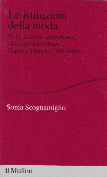 Le istituzioni della moda. Dalle strutture corporative all'economia politica. Napoli …
